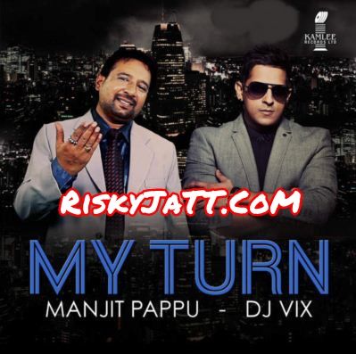 Download Kach Deh Samaan Manjit Pappu, Dj Vix mp3 song, My Turn Manjit Pappu, Dj Vix full album download