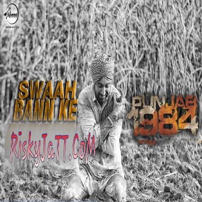 Download Swaah Bann Ke (Punjab 1984) Diljit Dosanjh mp3 song, Swaah Bann Ke (Punjab 1984) Diljit Dosanjh full album download