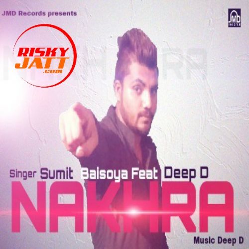 Download Nakhra Ft Deep D Sumit Baisoya mp3 song, Nakhra Sumit Baisoya full album download