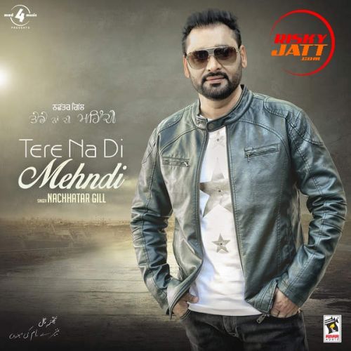 Download Jatt Brand Nachhatar Gill mp3 song, Tere Na Di Mehndi Nachhatar Gill full album download