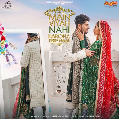 Download Main Viyah Nahi Karona Tere Naal Gurnam Bhullar mp3 song, Main Viyah Nahi Karona Tere Naal Gurnam Bhullar full album download