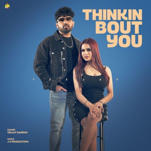 Download Thinkin Bout You Teejay Sandhu mp3 song, Thinkin Bout You Teejay Sandhu full album download