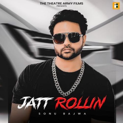 Download Jatt Rollin Sonu Bajwa mp3 song, Jatt Rollin Sonu Bajwa full album download